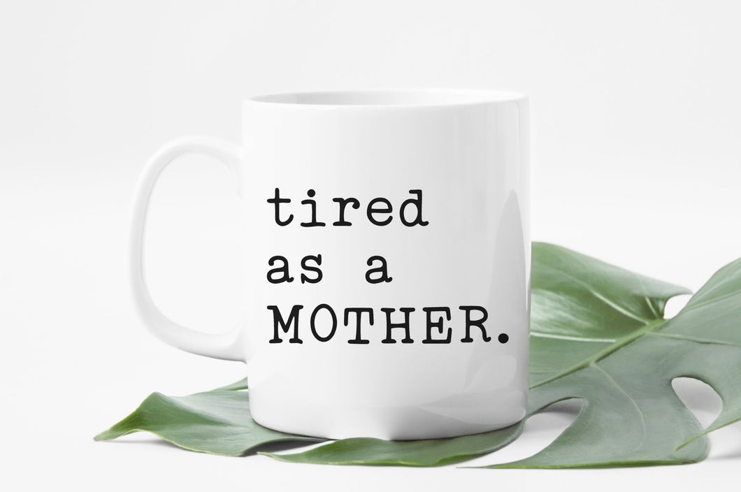 TIRED AS A MOTHER MUG